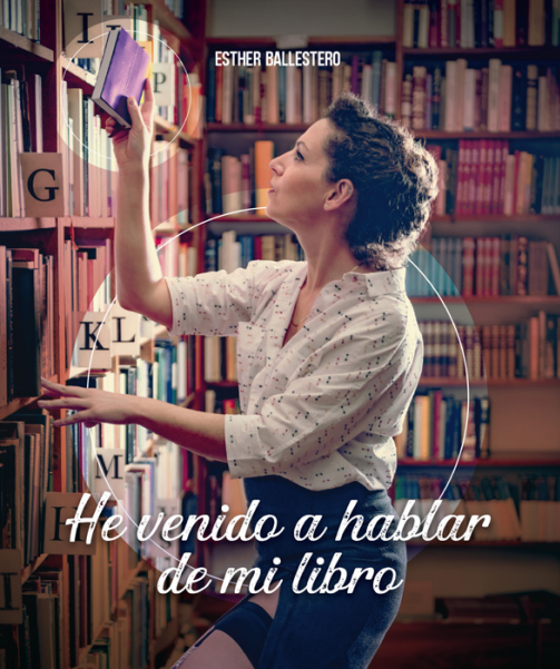 ESTHER BALLESTERO “He venido a hablar de mi libro”, de Alberto Castrillo-Ferrer
